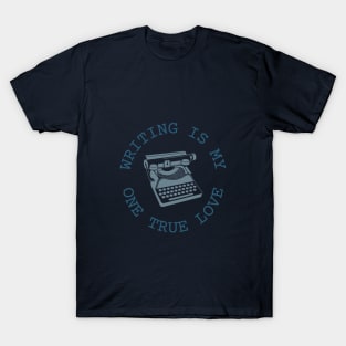 My one true love: Writing T-Shirt